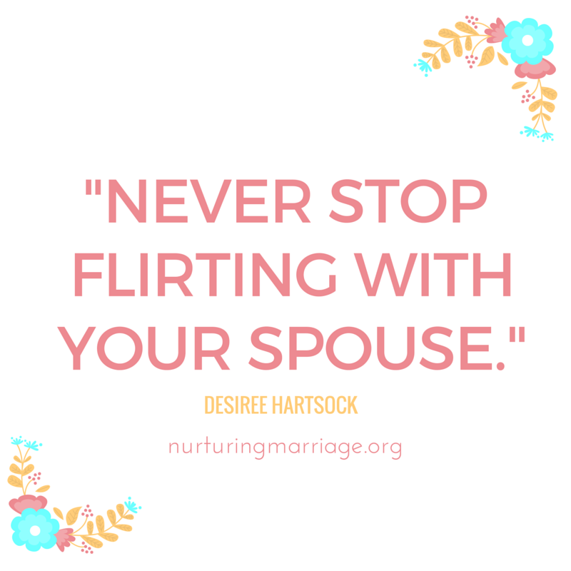 Never stop flirting with your spouse - Desiree Hartsock #marriagequotes #hundredsofmarriagequotes #tipoftheday