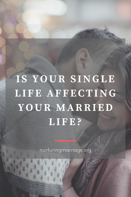 Is your single life affecting your married life? #nurturingmarriage