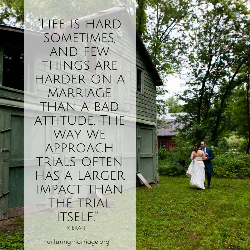 Life is hard sometimes, and few things are harder on a marriage than a bad attitude. The way we approach trials often has a larger impact than the trial itself.