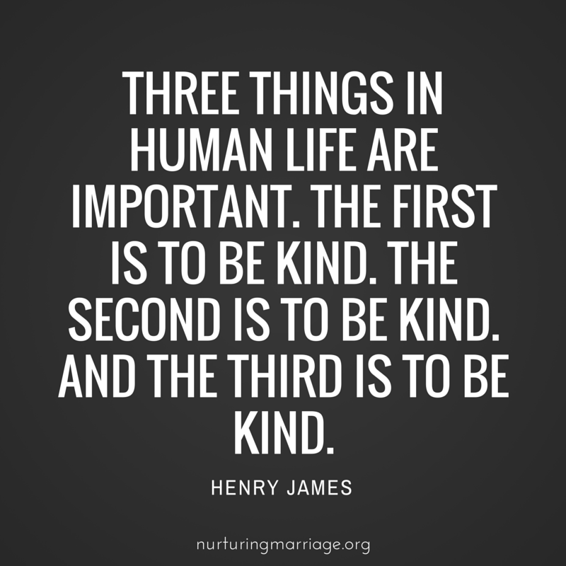 Just be kind. I love this quote - REPIN for all the other awesome quotes on this site - #nurturingmarriage