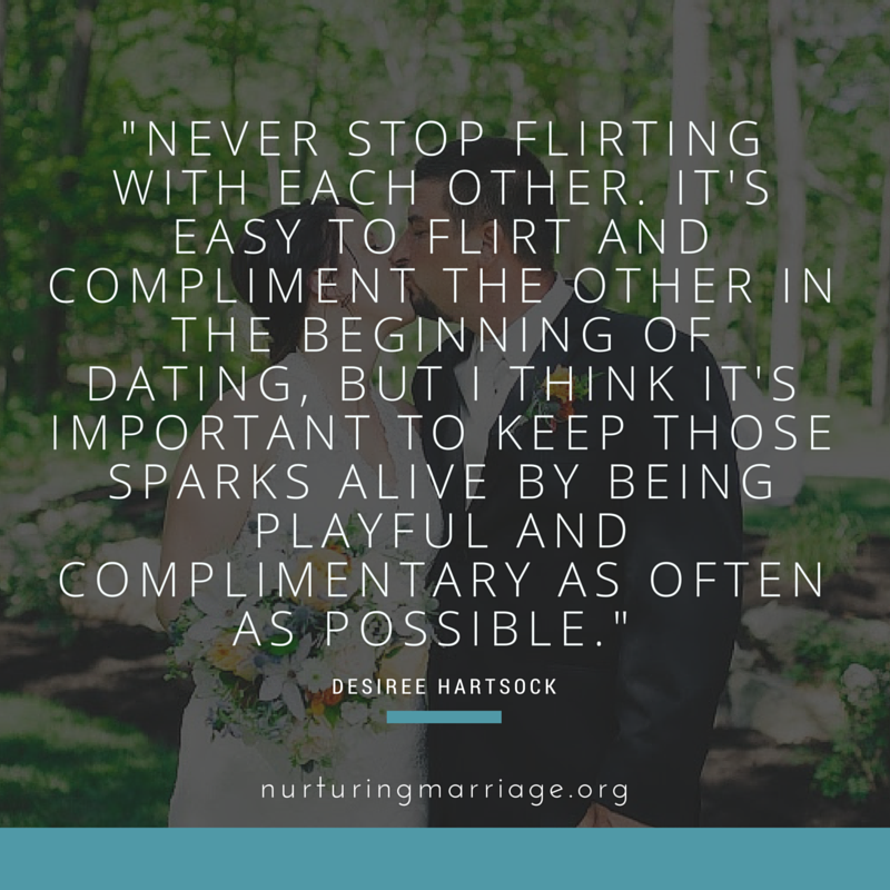 Never stop flirting with each other. It's easy to flirt and compliment the other in the beginning of dating, but I think it's important to keep those sparks alive by being playful and complimentary as often as possible. Love this website!