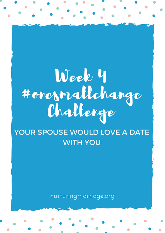 Week 4 #onesmallchange challenge - Your spouse would love a date with you!