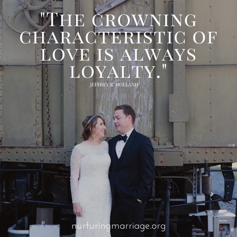 The crowning characteristic of love is always loyalty. Jeffrey R. Holland #quotes #wordsofwisdom #marriage