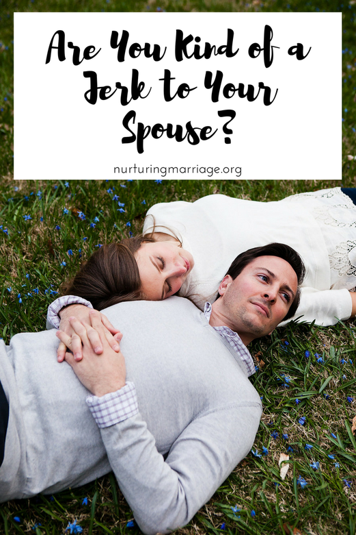 Are You Kind of a Jerk to Your Spouse? An amazing marriage website - tons of awesome resources! 